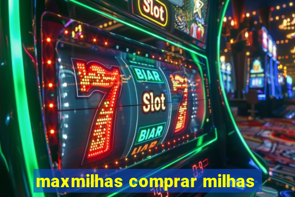 maxmilhas comprar milhas